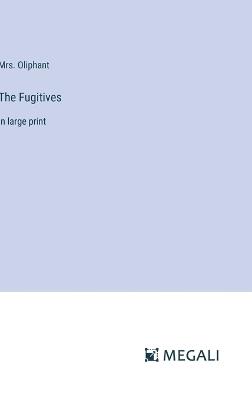 The Fugitives: in large print - Oliphant - cover