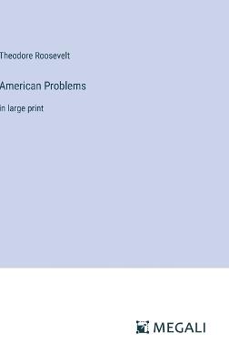 American Problems: in large print - Theodore Roosevelt - cover