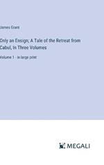 Only an Ensign; A Tale of the Retreat from Cabul, In Three Volumes: Volume 1 - in large print