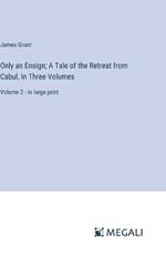 Only an Ensign; A Tale of the Retreat from Cabul, In Three Volumes: Volume 2 - in large print