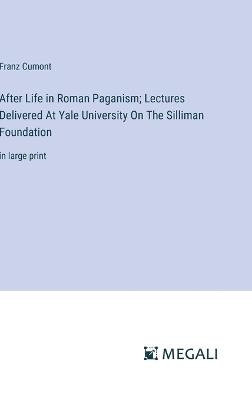 After Life in Roman Paganism; Lectures Delivered At Yale University On The Silliman Foundation: in large print - Franz Cumont - cover