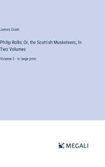 Philip Rollo; Or, the Scottish Musketeers, In Two Volumes: Volume 2 - in large print