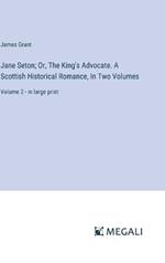 Jane Seton; Or, The King's Advocate. A Scottish Historical Romance, In Two Volumes: Volume 2 - in large print