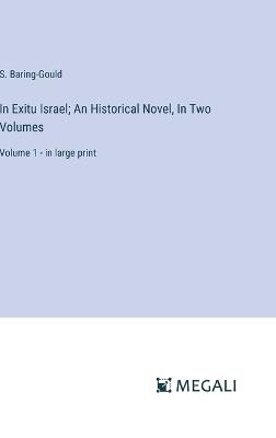 In Exitu Israel; An Historical Novel, In Two Volumes: Volume 1 - in large print - S Baring-Gould - cover