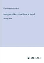 Disappeared From Her Home; A Novel: in large print