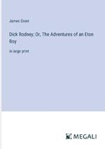 Dick Rodney; Or, The Adventures of an Eton Boy: in large print