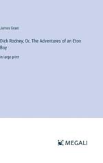 Dick Rodney; Or, The Adventures of an Eton Boy: in large print