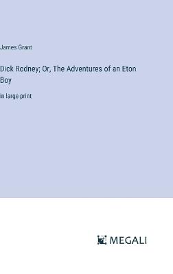 Dick Rodney; Or, The Adventures of an Eton Boy: in large print - James Grant - cover