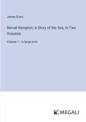 Derval Hampton; A Story of the Sea, In Two Volumes: Volume 1 - in large print - James Grant - cover