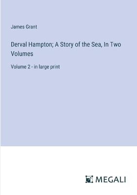 Derval Hampton; A Story of the Sea, In Two Volumes: Volume 2 - in large print - James Grant - cover