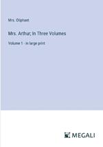 Mrs. Arthur; In Three Volumes: Volume 1 - in large print