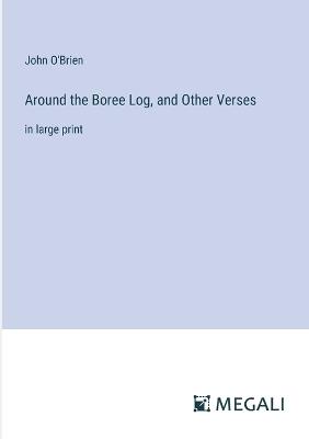 Around the Boree Log, and Other Verses: in large print - John O'Brien - cover