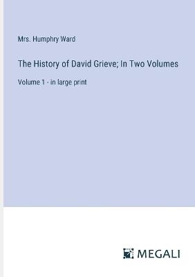 The History of David Grieve; In Two Volumes: Volume 1 - in large print - Humphry Ward - cover