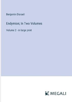 Endymion; In Two Volumes: Volume 2 - in large print - Benjamin Disraeli - cover