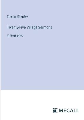 Twenty-Five Village Sermons: in large print - Charles Kingsley - cover