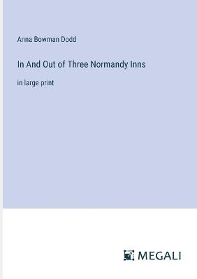 In And Out of Three Normandy Inns: in large print - Anna Bowman Dodd - cover