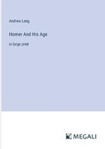 Homer And His Age: in large print