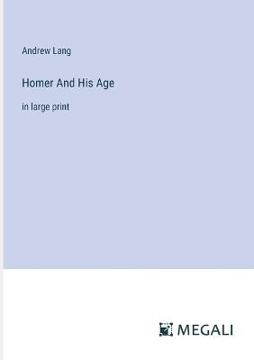 Homer And His Age: in large print - Andrew Lang - cover