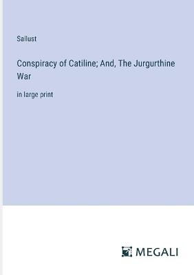 Conspiracy of Catiline; And, The Jurgurthine War: in large print - Sallust - cover