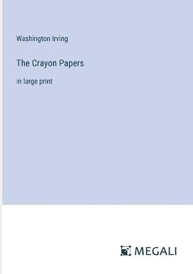 The Crayon Papers: in large print - Washington Irving - cover