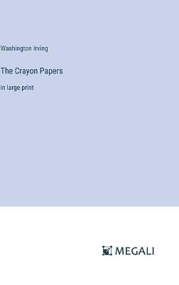 The Crayon Papers: in large print - Washington Irving - cover