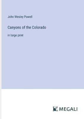 Canyons of the Colorado: in large print - John Wesley Powell - cover