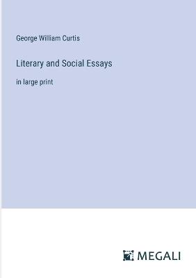 Literary and Social Essays: in large print - George William Curtis - cover