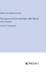 The Journals of Lewis and Clark; 1804-1806, In Four Volumes: Volume 2 - in large print