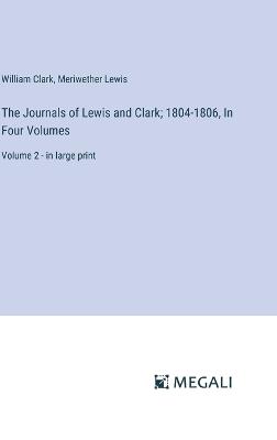 The Journals of Lewis and Clark; 1804-1806, In Four Volumes: Volume 2 - in large print - William Clark,Meriwether Lewis - cover