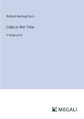 Cuba in War Time: in large print - Richard Harding Davis - cover