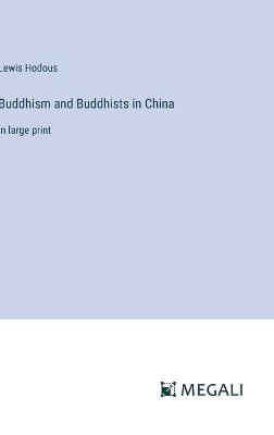 Buddhism and Buddhists in China: in large print - Lewis Hodous - cover