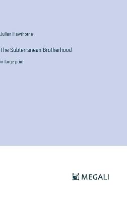 The Subterranean Brotherhood: in large print - Julian Hawthorne - cover