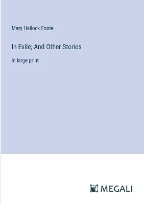 In Exile; And Other Stories: in large print - Mary Hallock Foote - cover