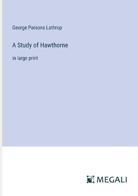 A Study of Hawthorne: in large print - George Parsons Lathrop - cover