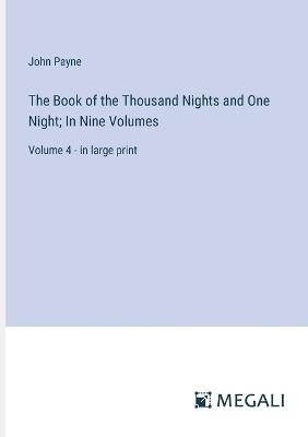 The Book of the Thousand Nights and One Night; In Nine Volumes: Volume 4 - in large print - John Payne - cover