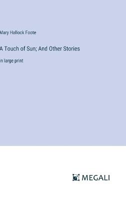 A Touch of Sun; And Other Stories: in large print - Mary Hallock Foote - cover