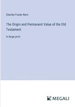 The Origin and Permanent Value of the Old Testament: in large print