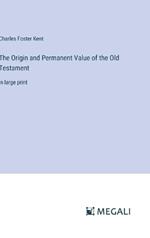 The Origin and Permanent Value of the Old Testament: in large print