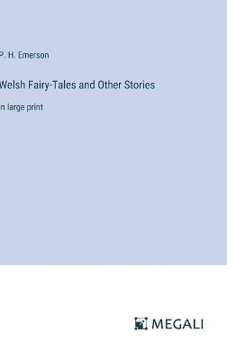Welsh Fairy-Tales and Other Stories: in large print - P H Emerson - cover