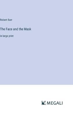 The Face and the Mask: in large print - Robert Barr - cover