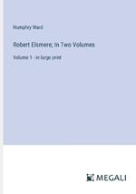 Robert Elsmere; In Two Volumes: Volume 1 - in large print