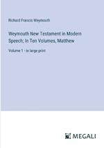 Weymouth New Testament in Modern Speech; In Ten Volumes, Matthew: Volume 1 - in large print