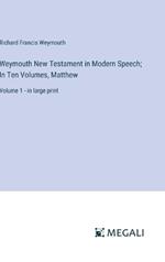 Weymouth New Testament in Modern Speech; In Ten Volumes, Matthew: Volume 1 - in large print