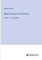 Robert Elsmere; In Two Volumes: Volume 2 - in large print
