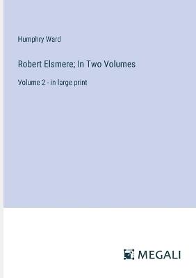 Robert Elsmere; In Two Volumes: Volume 2 - in large print - Humphry Ward - cover