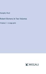 Robert Elsmere; In Two Volumes: Volume 2 - in large print