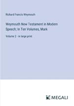 Weymouth New Testament in Modern Speech; In Ten Volumes, Mark: Volume 2 - in large print