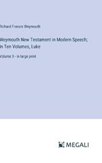 Weymouth New Testament in Modern Speech; In Ten Volumes, Luke: Volume 3 - in large print