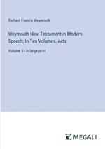 Weymouth New Testament in Modern Speech; In Ten Volumes, Acts: Volume 5 - in large print