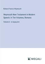 Weymouth New Testament in Modern Speech; In Ten Volumes, Romans: Volume 6 - in large print